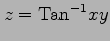 $ \displaystyle{z=\mathrm{Tan}^{-1}xy}$