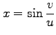 $ \displaystyle{x=\sin\frac{v}{u}}$