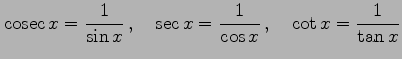 $\displaystyle \mathrm{cosec}\,x=\frac{1}{\sin x}\,,\quad \sec x=\frac{1}{\cos x}\,,\quad \cot x=\frac{1}{\tan x}$