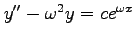 $ y''-\omega^2y=ce^{\omega x}$