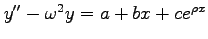 $ y''-\omega^2y=a+bx+ce^{\rho x}$