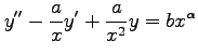 $ \displaystyle{y''-\frac{a}{x}y'+\frac{a}{x^2}y=bx^{\alpha}}$