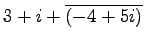 $ 3+i+\overline{(-4+5i)}$