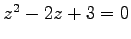 $ z^{2}-2z+3=0$