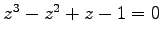 $ z^{3}-z^{2}+z-1=0$