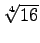 $ \sqrt[4]{16}$