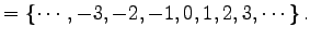 $\displaystyle =\left\{\cdots,-3,-2,-1,0,1,2,3,\cdots\right\}.$