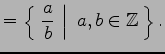 $\displaystyle = \left\{\left.\,{\frac{a}{b}}\,\,\right\vert\,\,{a,b\in\mathbb{Z}}\,\right\}.$