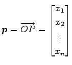 $\displaystyle \vec{p}=\overrightarrow{OP}= \begin{bmatrix}x_{1} \\ x_{2} \\ \vdots \\ x_{n} \end{bmatrix}$