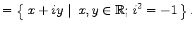 $\displaystyle = \left\{\left.\,{x+iy}\,\,\right\vert\,\,{x,y\in\mathbb{R};\,i^2=-1}\,\right\}.$