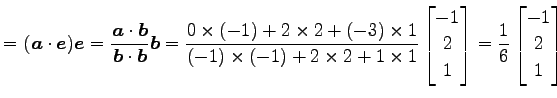 $\displaystyle = (\vec{a}\cdot\vec{e})\vec{e}= \frac{\vec{a}\cdot\vec{b}}{\vec{b...
... \\ 2 \\ 1 \end{bmatrix}= \frac{1}{6} \begin{bmatrix}-1 \\ 2 \\ 1 \end{bmatrix}$