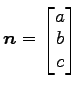 $ \vec{n}=\begin{bmatrix}{a}\\ [-.5ex]{b}\\ [-.5ex]{c}\end{bmatrix}$