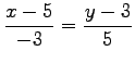 $ \displaystyle{\frac{x-5}{-3}=\frac{y-3}{5}}$