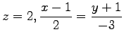 $ \displaystyle{z=2,\frac{x-1}{2}=\frac{y+1}{-3}}$