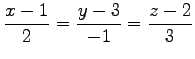 $ \displaystyle{\frac{x-1}{2}=\frac{y-3}{-1}=\frac{z-2}{3}}$