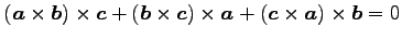 $ (\vec{a}\times\vec{b})\times\vec{c}+(\vec{b}\times\vec{c})\times\vec{a}+(\vec{c}\times\vec{a})\times\vec{b}=0$