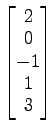 $ \begin{bmatrix}{2}\\ [-.5ex]{0}\\ [-.5ex]{-1}\\ [-.5ex]{1}\\ [-.5ex]{3}\end{bmatrix}$