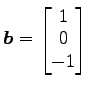 $ \vec{b}=\begin{bmatrix}{1}\\ [-.5ex]{0}\\ [-.5ex]{-1}\end{bmatrix}$