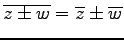 $ \overline{z\pm w}=\overline{z}\pm\overline{w}$