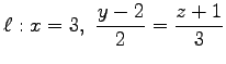 $ \ell:\displaystyle{x=3,\,\,\frac{y-2}{2}=\frac{z+1}{3}}$