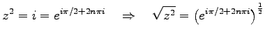 $\displaystyle z^{2}=i=e^{i\pi/2+2n\pi i}\quad\Rightarrow\quad \sqrt{z^{2}}=\left(e^{i\pi/2+2n\pi i}\right)^{\frac{1}{2}}$