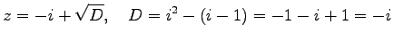 $\displaystyle z=-i+\sqrt{D},\quad D=i^{2}-(i-1)=-1-i+1=-i$