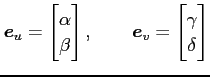 $\displaystyle \vec{e}_u= \begin{bmatrix}\alpha \\ \beta \end{bmatrix}, \qquad \vec{e}_v= \begin{bmatrix}\gamma \\ \delta \end{bmatrix}$