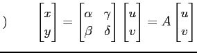 $\displaystyle )\qquad \begin{bmatrix}x \\ y \end{bmatrix}= \begin{bmatrix}\alph...
...ix} \begin{bmatrix}u \\ v \end{bmatrix} = A \begin{bmatrix}u \\ v \end{bmatrix}$