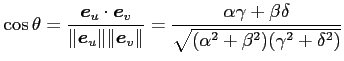 $\displaystyle \cos\theta= \frac{\vec{e}_u\cdot\vec{e}_v}{\Vert\vec{e}_u\Vert\Ve...
... \frac{\alpha\gamma+\beta\delta} {\sqrt{(\alpha^2+\beta^2)(\gamma^2+\delta^2)}}$