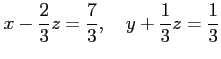 $\displaystyle x-\frac{2}{3}z=\frac{7}{3}, \quad y+\frac{1}{3}z=\frac{1}{3}$