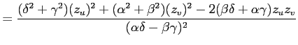 $\displaystyle = \frac{(\delta^2+\gamma^2)(z_u)^2+ (\alpha^2+\beta^2)(z_v)^2- 2(\beta\delta+\alpha\gamma)z_uz_v} {(\alpha\delta-\beta\gamma)^2}$