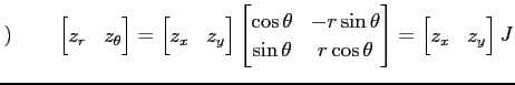 $\displaystyle )\qquad \begin{bmatrix}z_r & z_\theta \end{bmatrix} = \begin{bmat...
...in\theta & r\cos\theta \end{bmatrix} = \begin{bmatrix}z_x & z_y \end{bmatrix} J$