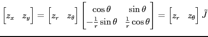 $\displaystyle \begin{bmatrix}z_x & z_y \end{bmatrix} = \begin{bmatrix}z_r & z_\...
...cos\theta \end{bmatrix} = \begin{bmatrix}z_r & z_\theta \end{bmatrix} \tilde{J}$