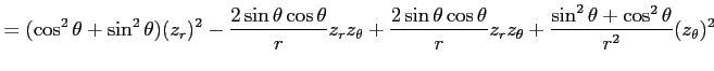 $\displaystyle = (\cos^2\theta+\sin^2\theta)(z_r)^2 -\frac{2\sin\theta\cos\theta...
...ta\cos\theta}{r} z_rz_\theta+ \frac{\sin^2\theta+\cos^2\theta}{r^2}(z_\theta)^2$