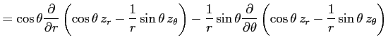 $\displaystyle = \cos\theta\frac{\partial}{\partial r} \left(\cos\theta\,z_r-\fr...
...}{\partial \theta} \left(\cos\theta\,z_r-\frac{1}{r}\sin\theta\,z_\theta\right)$