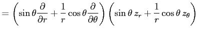 $\displaystyle = \left( \sin\theta\frac{\partial}{\partial r}+ \frac{1}{r} \cos\...
...theta} \right) \left(\sin\theta\,z_{r}+\frac{1}{r}\cos\theta\,z_{\theta}\right)$