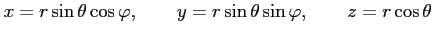 $\displaystyle x=r\sin\theta\cos\varphi, \qquad y=r\sin\theta\sin\varphi, \qquad z=r\cos\theta$