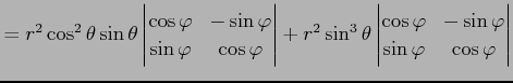 $\displaystyle = r^2\cos^2\theta\sin\theta \begin{vmatrix}\cos\varphi& -\sin\var...
...egin{vmatrix}\cos\varphi& -\sin\varphi\\ \sin\varphi& \cos\varphi \end{vmatrix}$