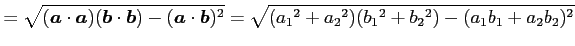 $\displaystyle = \sqrt{ (\vec{a}\cdot\vec{a})(\vec{b}\cdot\vec{b})- (\vec{a}\cdo...
...= \sqrt{ (a_{1}{}^2+a_{2}{}^2)(b_{1}{}^2+b_{2}{}^2)- (a_{1}b_{1}+a_{2}b_{2})^2}$