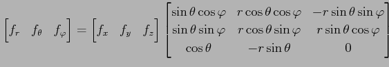 $ \displaystyle{
\begin{bmatrix}
f_r & f_\theta & f_\varphi
\end{bmatrix}=
\begi...
...\varphi&
r\sin\theta\cos\varphi\\
\cos\theta&
-r\sin\theta&
0
\end{bmatrix}
}$