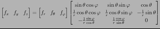 $ \displaystyle{
\begin{bmatrix}
f_x & f_y & f_z
\end{bmatrix}=
\begin{bmatrix}
...
...i}{\cos\theta} &
\frac{1}{r}\frac{\cos\varphi}{\sin\theta} &
0
\end{bmatrix}
}$