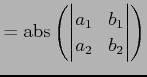 $\displaystyle = \mathrm{abs}\left( \begin{vmatrix}a_{1} & b_{1} \\ a_{2} & b_{2} \end{vmatrix}\right)$