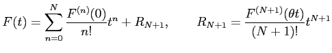 $\displaystyle F(t)=\sum_{n=0}^{N}\frac{F^{(n)}(0)}{n!}t^n+R_{N+1}, \qquad R_{N+1}=\frac{F^{(N+1)}(\theta t)}{(N+1)!}t^{N+1}$