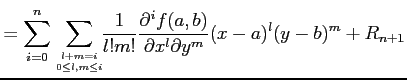 $\displaystyle = \sum_{i=0}^{n}\sum_{l+m=i \atop 0\leq l,m\leq i}\!\! \frac{1}{l!m!} \frac{\partial^i f(a,b)}{\partial x^l\partial y^m} (x-a)^l(y-b)^m+R_{n+1}$