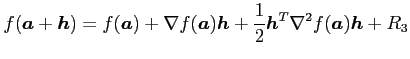 $\displaystyle f(\vec{a}+\vec{h})=f(\vec{a})+\nabla f(\vec{a})\vec{h}+ \frac{1}{2}\vec{h}^{T}\nabla^2 f(\vec{a})\vec{h}+R_{3}$