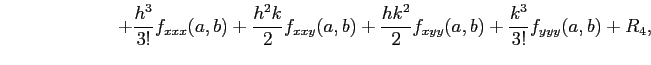 $\displaystyle \qquad\qquad\qquad+ \frac{h^3}{3!}f_{xxx}(a,b)+ \frac{h^2k}{2}f_{xxy}(a,b)+ \frac{hk^2}{2}f_{xyy}(a,b)+ \frac{k^3}{3!}f_{yyy}(a,b)+R_{4},$