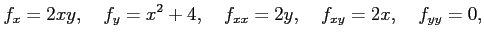 $\displaystyle f_x=2xy,\quad f_y=x^2+4,\quad f_{xx}=2y,\quad f_{xy}=2x,\quad f_{yy}=0,$