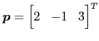 $ \displaystyle{\vec{p}=
\begin{bmatrix}
2 & -1 & 3
\end{bmatrix}^{T}
}$