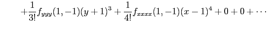 $\displaystyle \qquad+ \frac{1}{3!}f_{yyy}(1,-1)(y+1)^3+ \frac{1}{4!}f_{xxxx}(1,-1)(x-1)^4+0+0+\cdots$