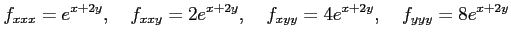 $\displaystyle f_{xxx}=e^{x+2y},\quad f_{xxy}=2e^{x+2y},\quad f_{xyy}=4e^{x+2y},\quad f_{yyy}=8e^{x+2y}$